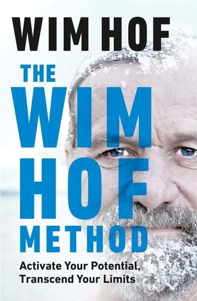 The Wim Hof Method : Activate Your Potential, Transcend Your Limits - Wim Hof