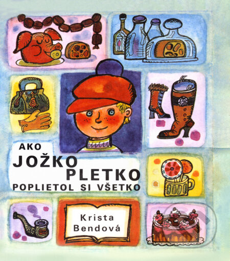 Ako Jožko Pletko poplietol si všetko - Krista Bendová, Božena Plocháňová (ilustrátor)