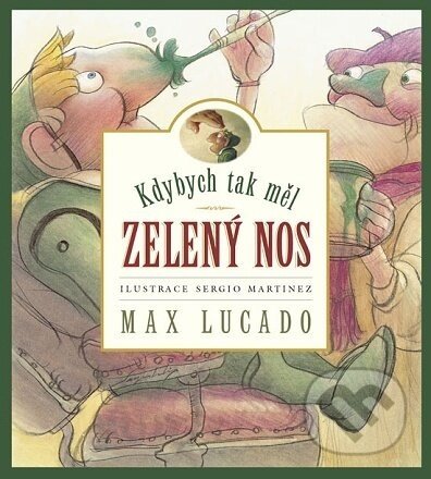 Kdybych tak měl zelený nos - Max Lucado, Sergio Martinez (ilustrátor)