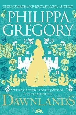 Dawnlands: the number one bestselling author of vivid stories crafted by history - Philippa Gregory