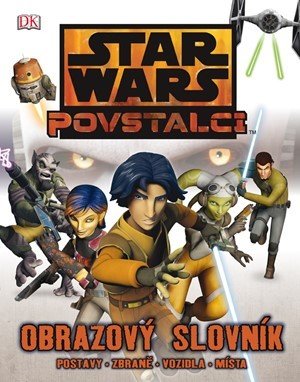 Star Wars - Povstalci - Obrazový slovník - postavy, zbraně, vozidla, místa - Adam Bray