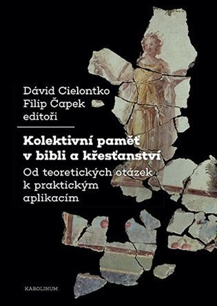 Kolektivní paměť v bibli a křesťanství - Od teoretických otázek k praktickým aplikacím - David Cielontko