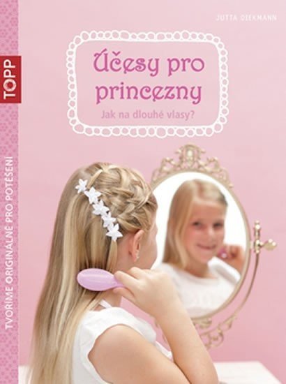Účesy pro princezny - Jak na dlouhé vlasy? - Jutta Diekmann