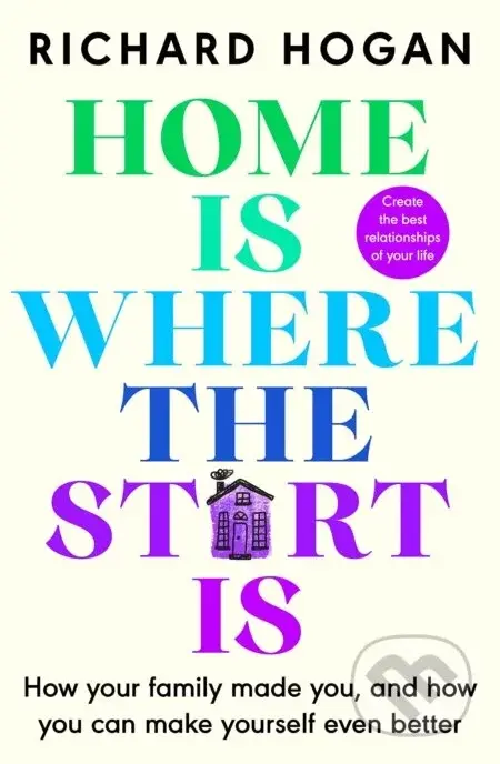 Home is Where the Start Is - Richard Hogan