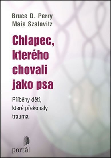 Chlapec, kterého chovali jako psa - Bruce D. Perry