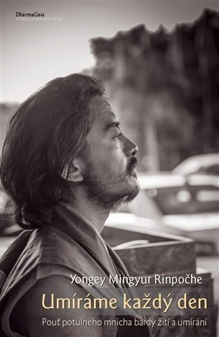 Umíráme každý den - Pouť potulného mnicha bardy žití a umírání - Yongey Mingyur Rinpočhe