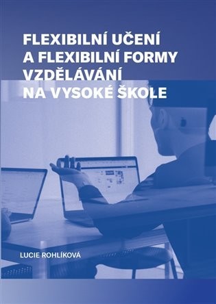 Flexibilní učení a flexibilní formy vzdělávání na vysoké škole - Lucie Rohlíková