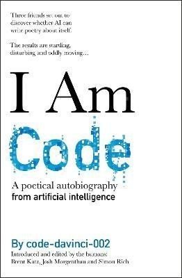 I Am Code: An Artificial Intelligence Speaks - Brent Katz