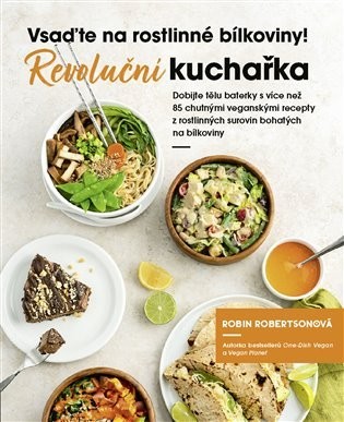 Vsaďte na rostlinné bílkoviny - Revoluční kuchařka - Robin Robertson