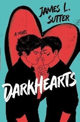 Darkhearts: An enemies-to-lovers gay rockstar romance for fans of Adam Silvera - James L. Sutter