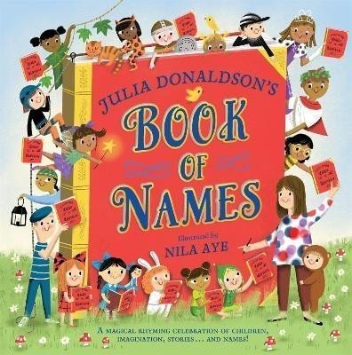 Julia Donaldson's Book of Names: A Magical Rhyming Celebration of Children, Imagination, Stories . . . And Names! - Julia Donaldsonová