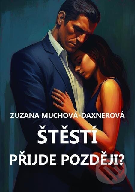 Štěstí přijde později? - Zuzana Muchová-Daxnerová