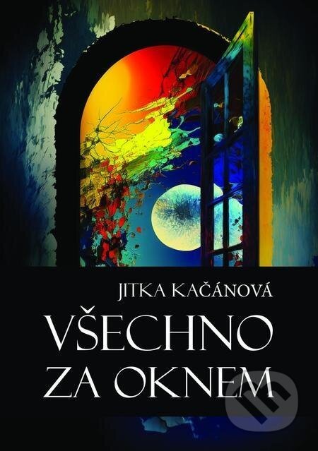 Všechno za oknem - Jitka Kačánová