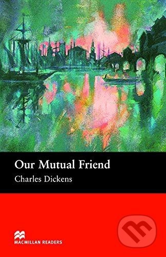 Macmillan Readers Upper-Intermediate: Our Mutual Friend - Charles Dickens