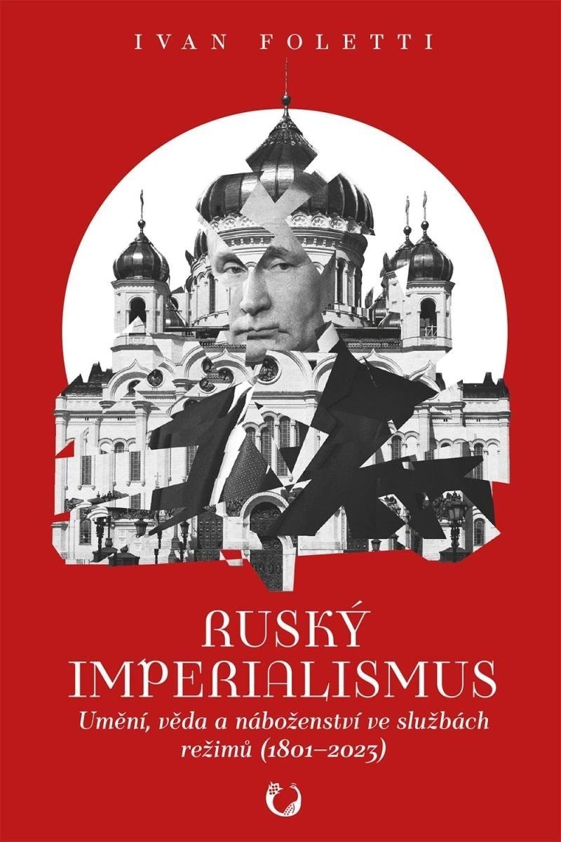 Ruský imperialismus - Umění, věda a náboženství ve službách režimů (1801–?2023) - Ivan Foletti