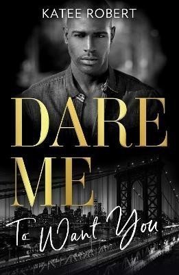 Dare Me To Want You: Make Me Want (The Make Me Series) / Make Me Need / Make Me Yours - Katee Robert