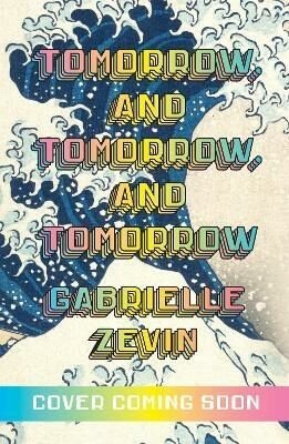 Tomorrow, and Tomorrow, and Tomorrow - Gabrielle Zevinová