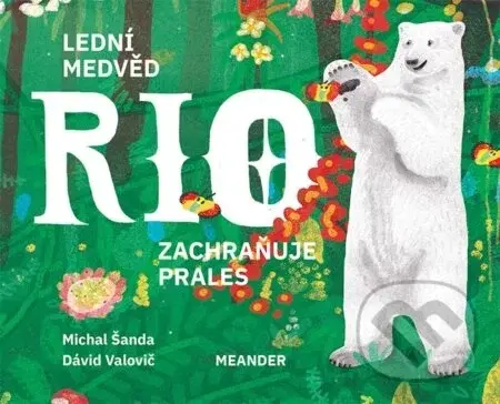 Lední medvěd Rio zachraňuje prales - Michal Šanda, Dávid Valovič