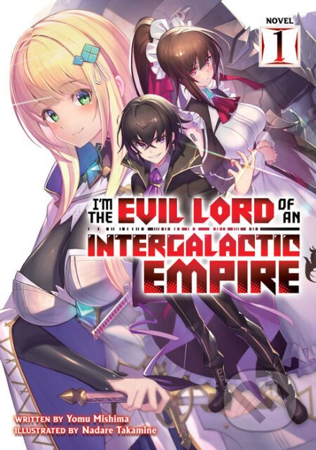 I'm the Evil Lord of an Intergalactic Empire! (Light Novel) 1 - Yomu Mishima, Nadare Takamine (ilustrátor)