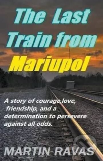 The Last Train From Mariupol - Martin Ravas