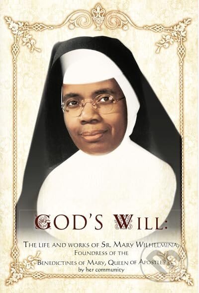God's Will: The Life and Works of Sr. Mary Wilhelmina - Queen of Apostles Benedictines of Mary