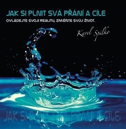 Jak si plnit svá přání a cíle - Karel Spilko