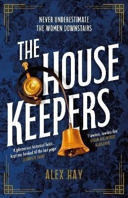 The Housekeepers: They come from nothing. But they'll leave with everything... - Alex Hay