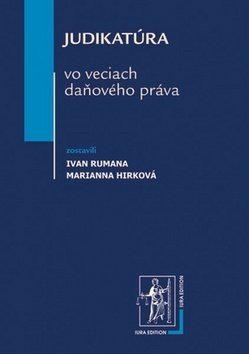 Judikatúra vo veciach daňového práva - Marianna Hirková; Ivan Rumana