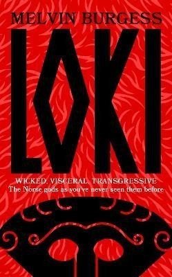 Loki: WICKED, VISCERAL, TRANSGRESSIVE: Norse gods as you've never seen them before - Melvin Burgess
