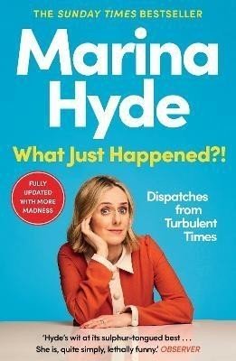 What Just Happened?!: Dispatches from Turbulent Times (The Sunday Times Bestseller) - Marina Hyde