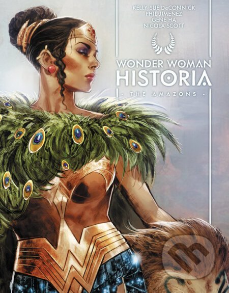 Wonder Woman Historia: The Amazons - Kelly Sue DeConnick, Phil Jimenez (ilustrátor), Gene Ha (ilustrátor), Nicola Scott (ilustrátor)