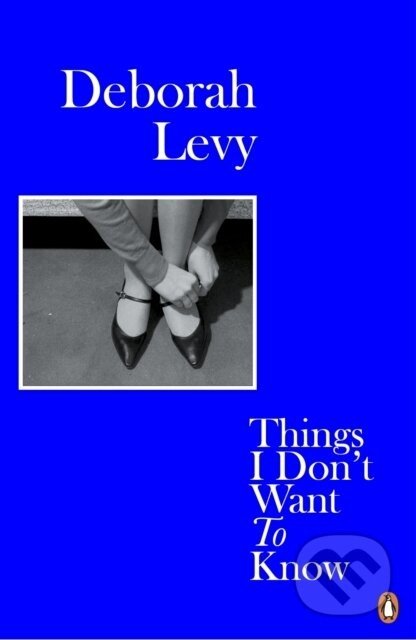 Things I Don't Want to Know - Deborah Levy