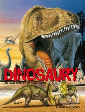 Dinosaury od minulosti až po súčasnosť - Rupert Matthews