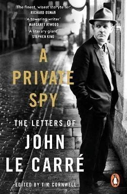 A Private Spy: The Letters of John le Carre 1945-2020 - John le Carré