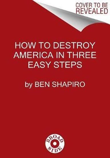 How to Destroy America in Three Easy Steps - Ben Shapiro