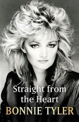 Straight From the Heart: BONNIE TYLER'S LONG AWAITED AUTOBIOGRAPHY - Bonnie Tyler