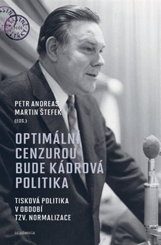 Optimální cenzurou bude kádrová politika - Tisková politika v období tzv. normalizace 1968-1989 - Petr Andreas