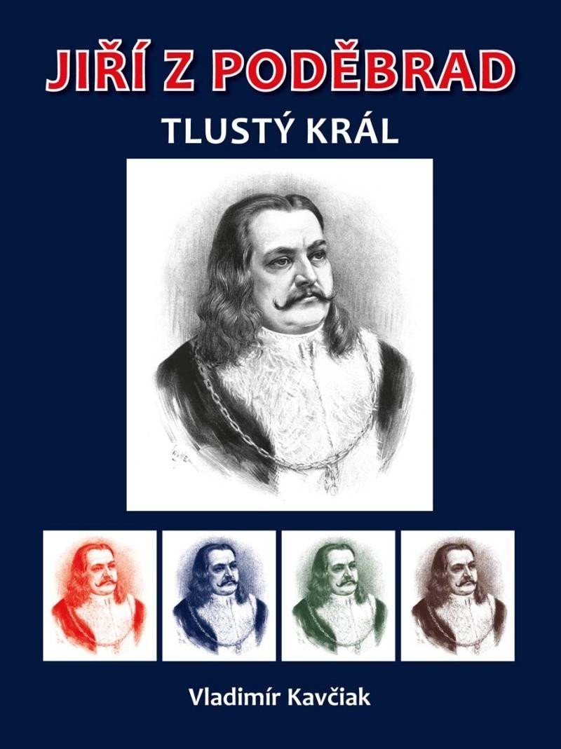 Jiří z Poděbrad - Tlustý král - Vladimír Kavčiak