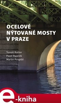 Ocelové nýtované mosty v Praze - Martin Pospíšil, Tomáš Rotter, Pavel Ryjáček