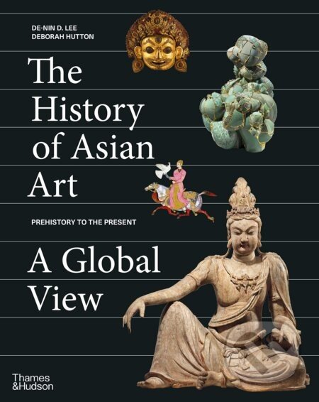 The History of Asian Art: A Global View - De-nin D. Lee, Deborah Hutton