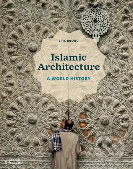 Islamic Architecture: A World History - Eric Broug