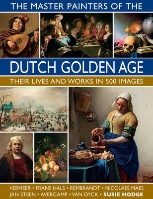 The Master Painters of the Dutch Golden Age: Their Lives and Works in 500 Images (Hodge Susie)(Pevná vazba)
