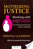 Mothering Justice: Working with Mothers in Criminal and Social Justice Settings (Baldwin Lucy)(Paperback)
