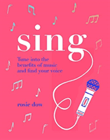 Sing: Your Way to a Healthier, Happier Life (Dow Rosie)(Pevná vazba)