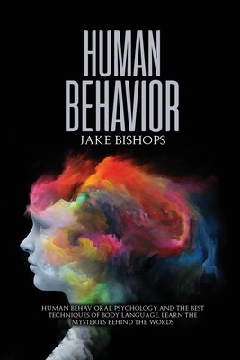 Human Behavior: Human Behavioral Psychology and the Best Techniques of Body Language. Learn the Mysteries behind the Words (Bishops Jake)(Paperback)