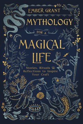 Mythology for a Magical Life: Stories, Rituals & Reflections to Inspire Your Craft (Grant Ember)(Paperback)