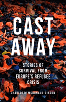 Cast Away - Stories of Survival from Europe's Refugee Crisis (McDonald-Gibson Charlotte)(Paperback / softback)