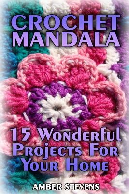 Crochet Mandala: 15 Wonderful Projects For Your Home: (Crochet Patterns, Crochet Stitches) (Stevens Amber)(Paperback)