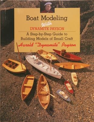 Boat Modeling with Dynamite Payson: A Step-By-Step Guide to Building Models of Small Craft (Payson Harold H.)(Paperback)