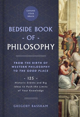 The Bedside Book of Philosophy, 1: From the Birth of Western Philosophy to the Good Place: 125 Historic Events and Big Ideas to Push the Limits of You (Bassham Gregory)(Pevná vazba)